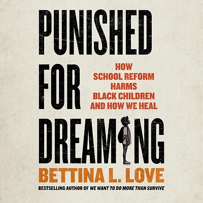 Punished for Dreaming: How School Reform Harms Black Children and We Heal