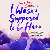 I Wasn't Supposed to Be Here: Finding My Voice, People, Way