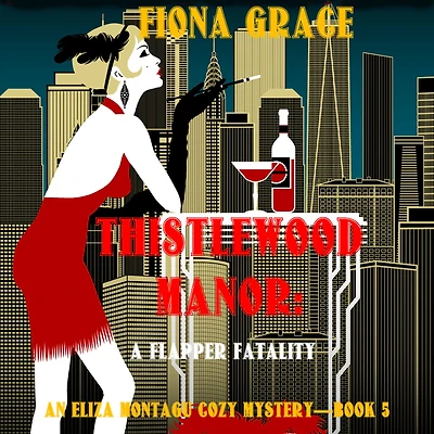 Thistlewood Manor: A Flapper Fatality (An Eliza Montagu Cozy Mystery-Book 5)