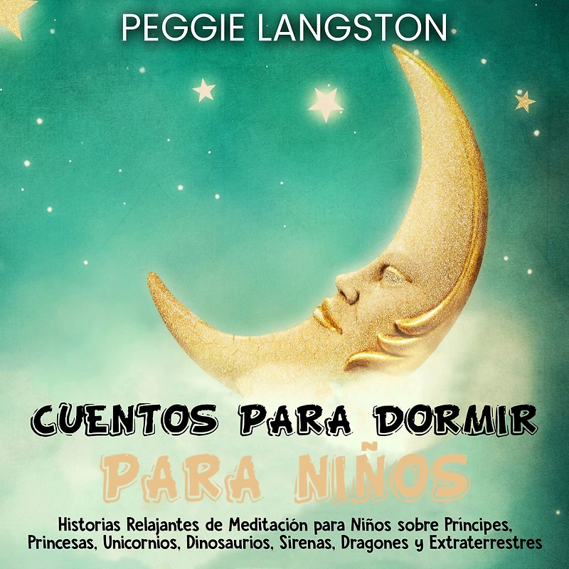 Cuentos para dormir para niños: Historias relajantes de meditación para niños sobre príncipes, princesas, unicornios, dinosaurios, sirenas, dragones y extraterrestres