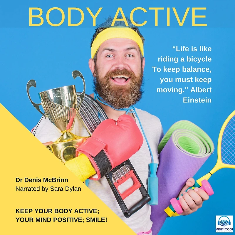 Body Active: Keep your body active; your mind positive; smile!