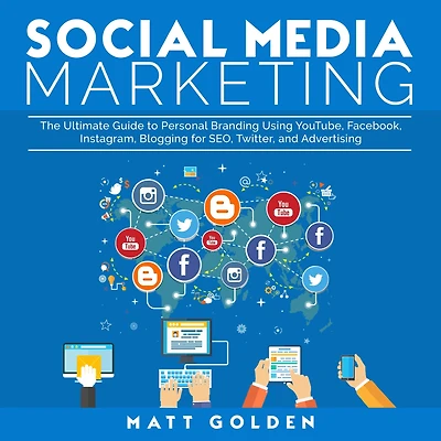 Social Media Marketing: The Ultimate Guide to Personal Branding Using YouTube, Facebook, Instagram, Blogging for SEO, Twitter, and Advertising