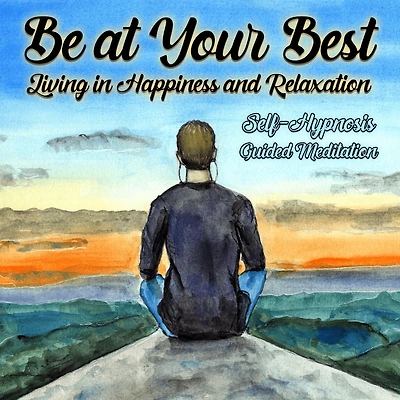 Be Your Best, Living in Happiness and Relaxation: Self Hypnosis Guided Meditation