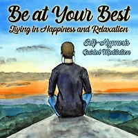 Be Your Best, Living in Happiness and Relaxation: Self Hypnosis Guided Meditation