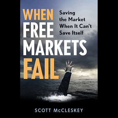 When Free Markets Fail: Saving the Market When It Can't Save Itself