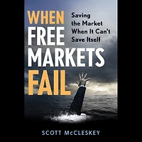 When Free Markets Fail: Saving the Market When It Can't Save Itself