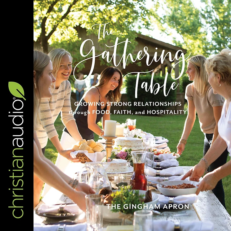 The Gathering Table: Growing Strong Relationships through Food, Faith, and Hospitality
