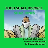 Thou Shalt Divorce: Christian Bible Scripture on love, separation and faith beyond marriage