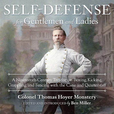 Self-Defense for Gentlemen and Ladies: A Nineteenth-Century Treatise on Boxing, Kicking, Grappling, Fencing with the Cane Quarterstaff