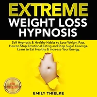 EXTREME WEIGHT LOSS HYPNOSIS: Self Hypnosis & Healthy Habits to Lose Weight Fast. How to Stop Emotional Eating and Stop Sugar Cravings. Learn to Eat Healthy & Increase Your Energy. NEW VERSION