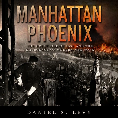 Manhattan Phoenix: the Great Fire of 1835 and Emergence Modern New York
