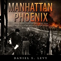 Manhattan Phoenix: the Great Fire of 1835 and Emergence Modern New York