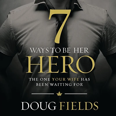 7 Ways to Be Her Hero: The One Your Wife Has Been Waiting For