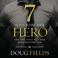 7 Ways to Be Her Hero: The One Your Wife Has Been Waiting For