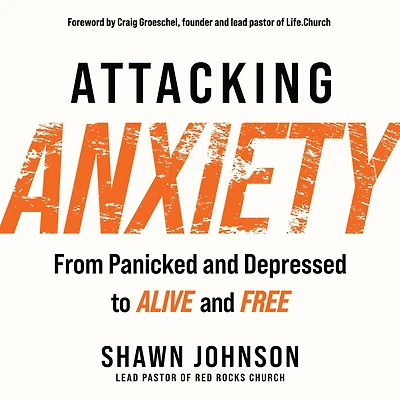 Attacking Anxiety: From Panicked and Depressed to Alive Free