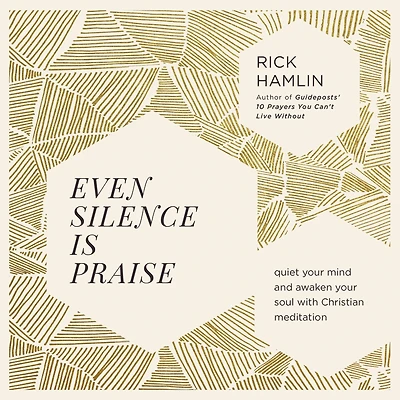 Even Silence Is Praise: Quiet Your Mind and Awaken Soul with Christian Meditation