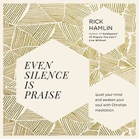Even Silence Is Praise: Quiet Your Mind and Awaken Soul with Christian Meditation
