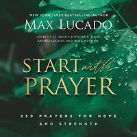 Start with Prayer: 250 Prayers for Hope and Strength