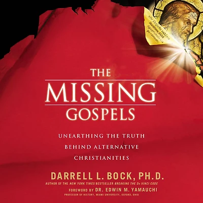 the Missing Gospels: Unearthing Truth Behind Alternative Christianities