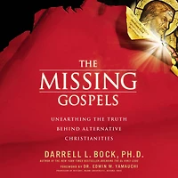 the Missing Gospels: Unearthing Truth Behind Alternative Christianities