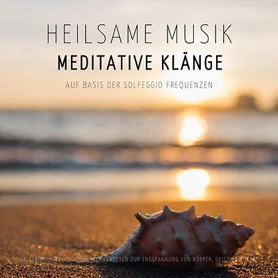 Heilsame Musik Meditative Klänge auf Basis der Solfeggio Frequenzen: 11 traumhafte Solfeggio-Klangwelten zur Entspannung von Körper, Geist und Seele