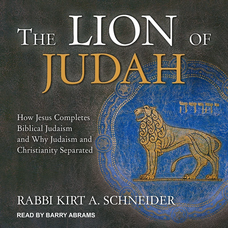The Lion of Judah: How Jesus Completes Biblical Judaism and Why Christianity Separated