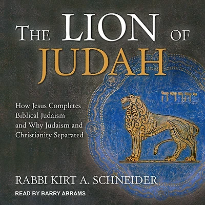 The Lion of Judah: How Jesus Completes Biblical Judaism and Why Christianity Separated