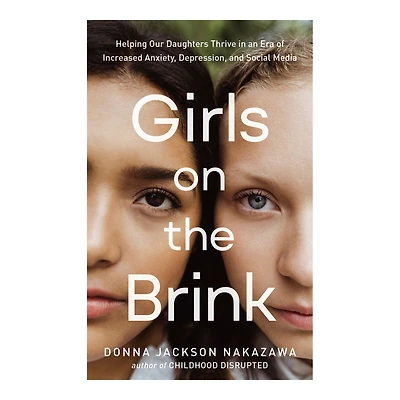 Girls on the Brink: Helping Our Daughters Thrive an Era of Increased Anxiety, Depression, and Social Media