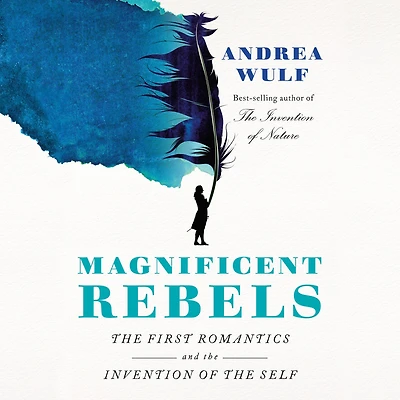 Magnificent Rebels: the First Romantics and Invention of Self