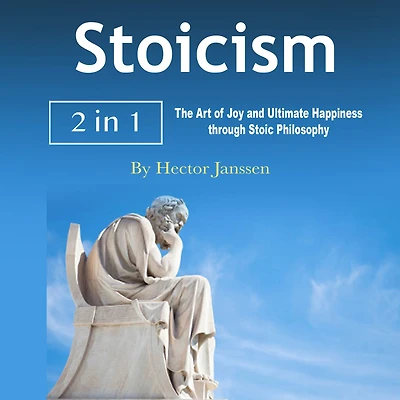 Stoicism: The Art of Joy and Ultimate Happiness through Stoic Philosophy