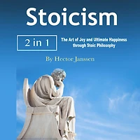 Stoicism: The Art of Joy and Ultimate Happiness through Stoic Philosophy