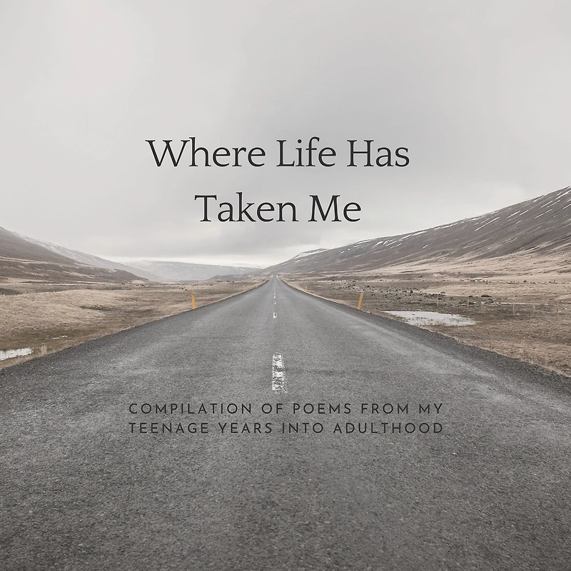 Where Life Has Taken Me: Compilation Of Poems From My Teenage Years Into Adulthood