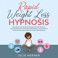 Rapid Weight Loss Hypnosis: The Ultimate Guide for Fat Burning with Self-Hypnosis, Guided Meditation and Positive Affirmation. Stop Emotional Eating and Heal your Body with Healthy Eating Habits