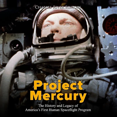 Project Mercury: The History and Legacy of America's First Human Spaceflight Program