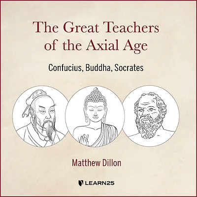 The Great Teachers of the Axial Age: Confucius, Buddha, Socrates
