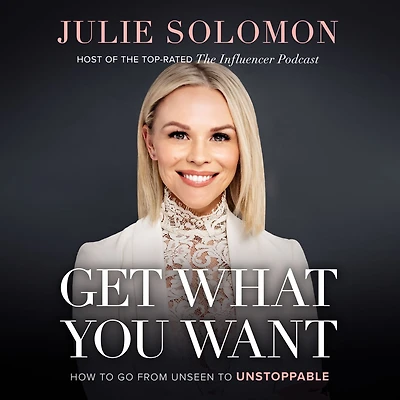 Get What You Want: How to Go From Unseen Unstoppable