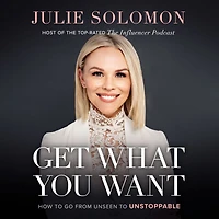 Get What You Want: How to Go From Unseen Unstoppable
