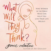 What Will They Think?: Nine Women the Bible Who Can Help You Live Your Life Boldly
