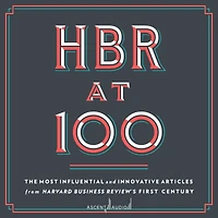 HBR at 100: The Most Influential and Innovative Articles from Harvard Business Review's First Century