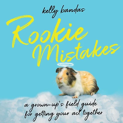 Rookie Mistakes: A Grown-Up's Field Guide for Getting Your Act Together