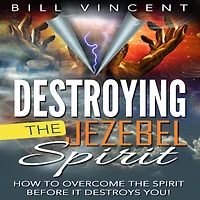 Destroying the Jezebel Spirit: How to Overcome Spirit Before It Destroys You!
