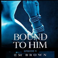 Bound to Him - Episode 9: An International Billionaire Romance