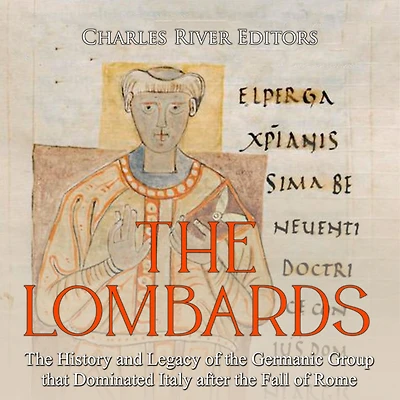 The Lombards: The History and Legacy of the Germanic Group that Dominated Italy after the Fall of Rome