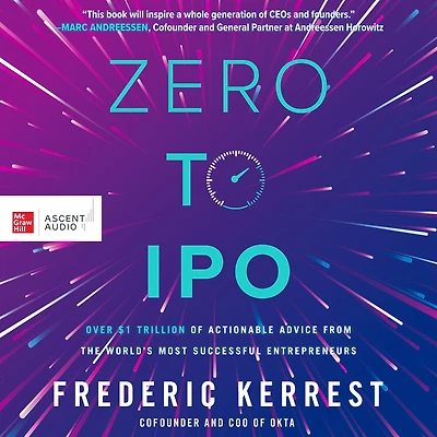 Zero to IPO: Over $1 Trillion of Actionable Advice from the World's Most Successful Entrepreneurs