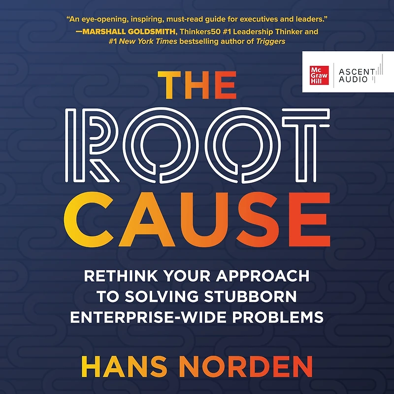 The Root Cause: Rethink Your Approach to Solving Stubborn Enterprise-Wide Problems