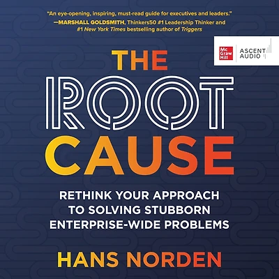 The Root Cause: Rethink Your Approach to Solving Stubborn Enterprise-Wide Problems