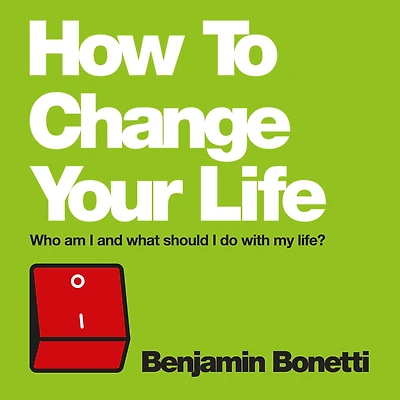 How To Change Your Life: Who am I and What Should Do with My Life?
