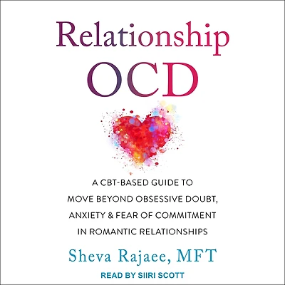 Relationship OCD: A CBT-Based Guide to Move Beyond Obsessive Doubt, Anxiety, and Fear of Commitment Romantic Relationships