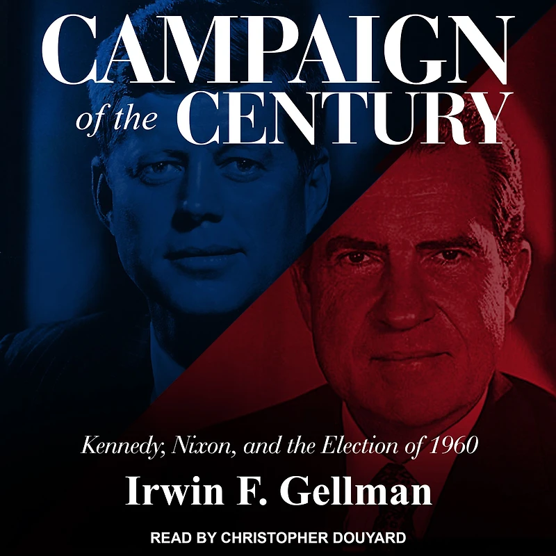 Campaign of the Century: Kennedy, Nixon, and Election 1960
