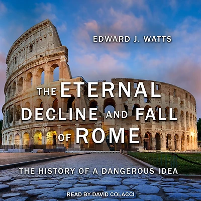 The Eternal Decline and Fall of Rome: History a Dangerous Idea